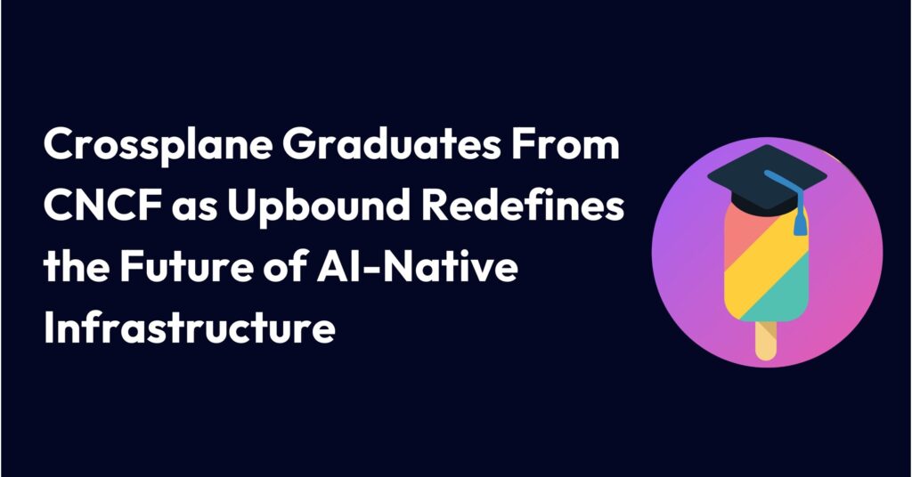 Crossplane Earns CNCF Graduation, Paving the Way for AI-Native Infrastructure